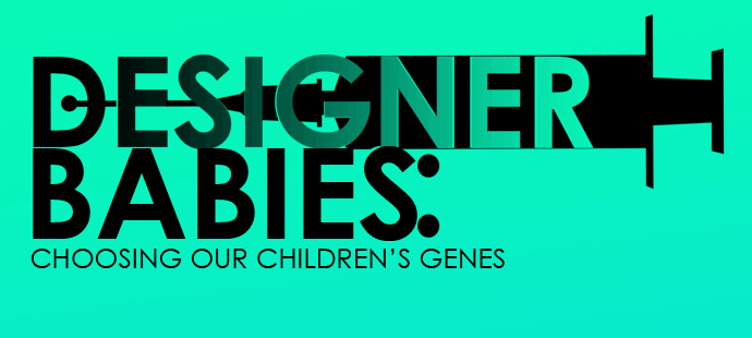 Designer Babies: Choosing Our Children's Genes